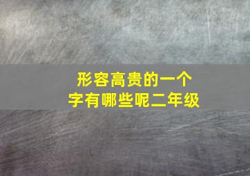 形容高贵的一个字有哪些呢二年级