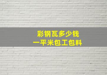 彩钢瓦多少钱一平米包工包料