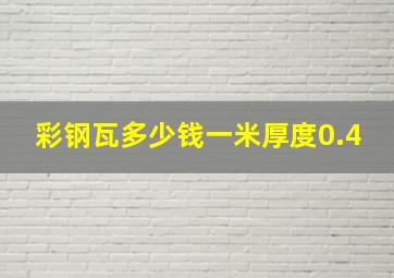 彩钢瓦多少钱一米厚度0.4