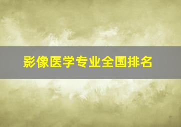 影像医学专业全国排名