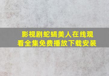 影视剧蛇蝎美人在线观看全集免费播放下载安装