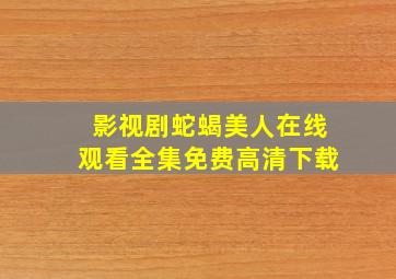 影视剧蛇蝎美人在线观看全集免费高清下载