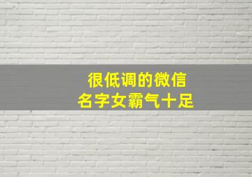 很低调的微信名字女霸气十足