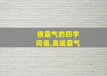 很霸气的四字词语,高端霸气