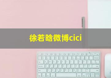 徐若晗微博cici