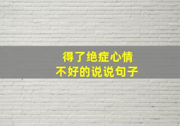 得了绝症心情不好的说说句子