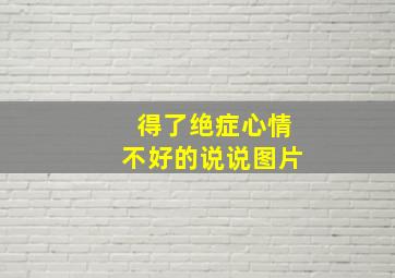 得了绝症心情不好的说说图片