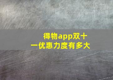 得物app双十一优惠力度有多大