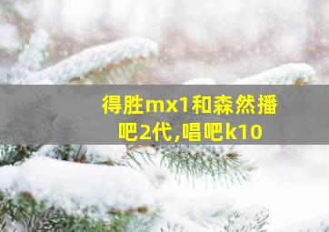 得胜mx1和森然播吧2代,唱吧k10