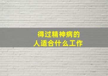 得过精神病的人适合什么工作