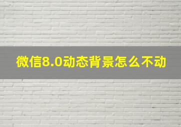 微信8.0动态背景怎么不动