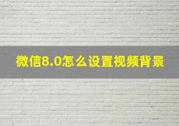 微信8.0怎么设置视频背景