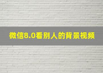 微信8.0看别人的背景视频