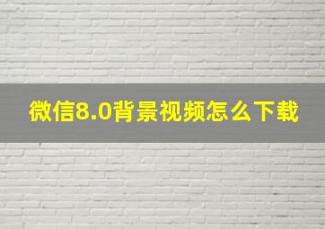 微信8.0背景视频怎么下载