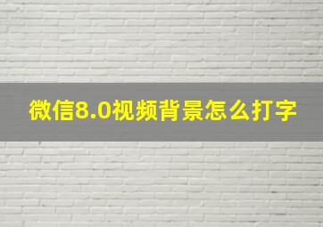 微信8.0视频背景怎么打字