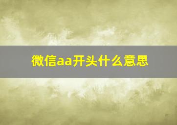 微信aa开头什么意思