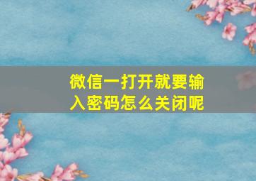 微信一打开就要输入密码怎么关闭呢