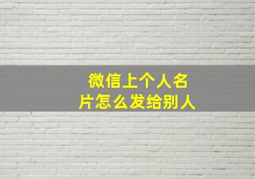 微信上个人名片怎么发给别人