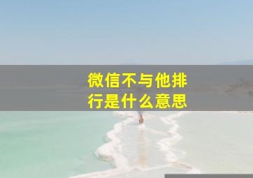 微信不与他排行是什么意思