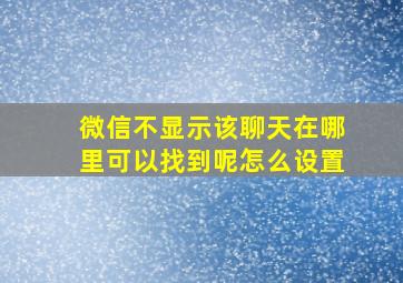 微信不显示该聊天在哪里可以找到呢怎么设置