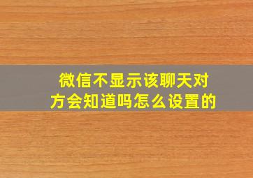 微信不显示该聊天对方会知道吗怎么设置的