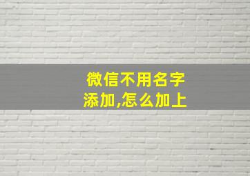 微信不用名字添加,怎么加上