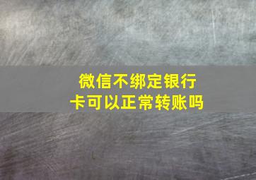 微信不绑定银行卡可以正常转账吗