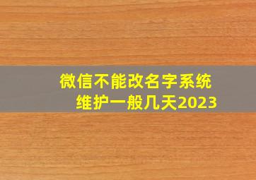 微信不能改名字系统维护一般几天2023