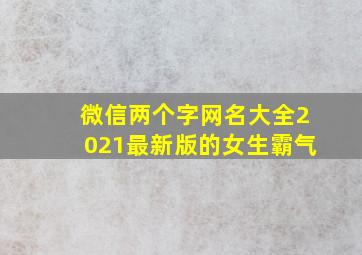 微信两个字网名大全2021最新版的女生霸气