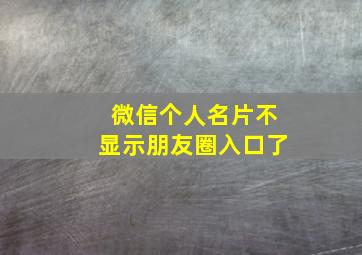 微信个人名片不显示朋友圈入口了