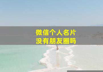 微信个人名片没有朋友圈吗