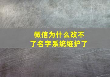 微信为什么改不了名字系统维护了