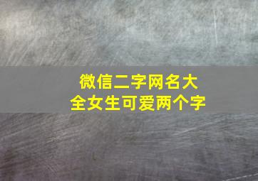 微信二字网名大全女生可爱两个字