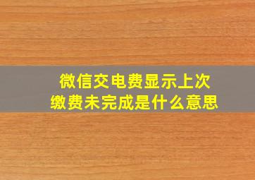 微信交电费显示上次缴费未完成是什么意思