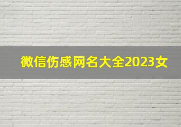 微信伤感网名大全2023女