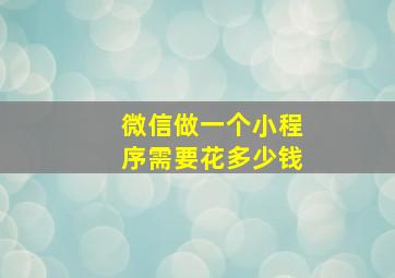 微信做一个小程序需要花多少钱