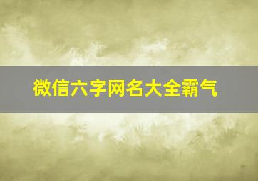 微信六字网名大全霸气