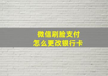 微信刷脸支付怎么更改银行卡