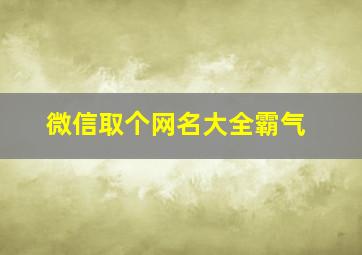 微信取个网名大全霸气