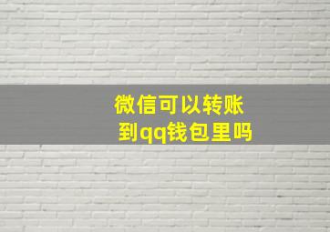 微信可以转账到qq钱包里吗