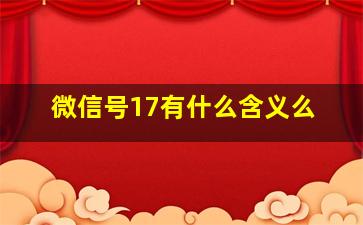 微信号17有什么含义么