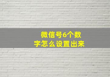 微信号6个数字怎么设置出来