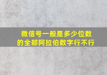 微信号一般是多少位数的全部阿拉伯数字行不行