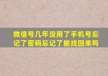 微信号几年没用了手机号忘记了密码忘记了能找回来吗