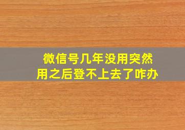 微信号几年没用突然用之后登不上去了咋办