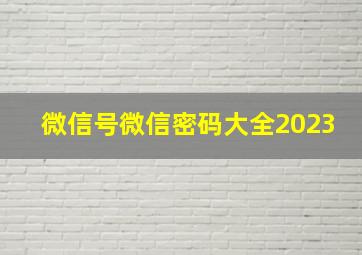 微信号微信密码大全2023