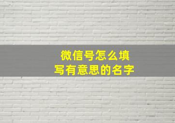 微信号怎么填写有意思的名字