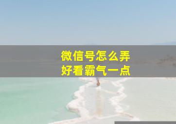 微信号怎么弄好看霸气一点