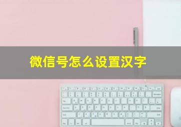 微信号怎么设置汉字