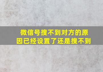 微信号搜不到对方的原因已经设置了还是搜不到